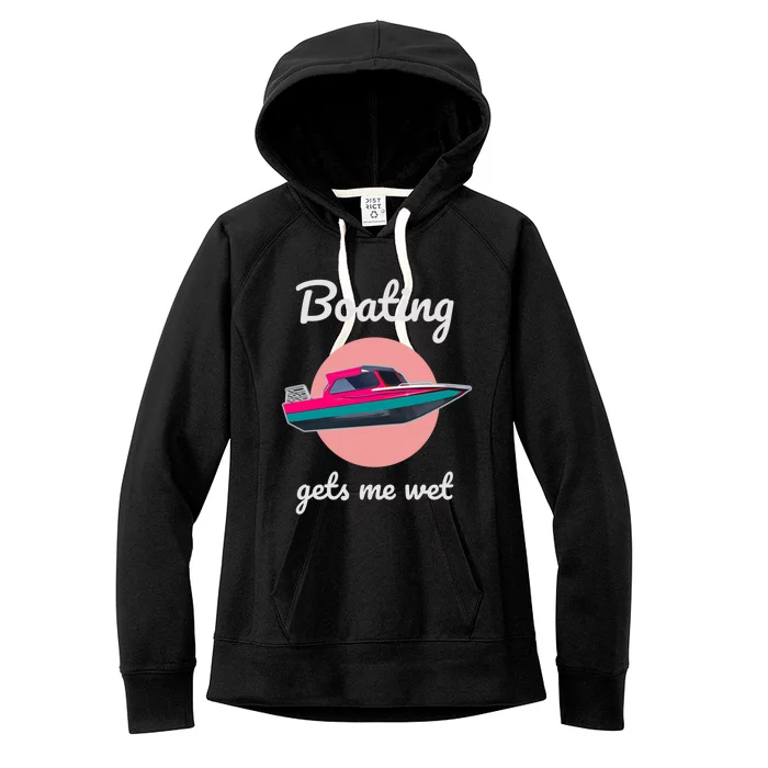 Boating Gets Me Wet Gift Ladies Who Love Boating Gift Women's Fleece Hoodie