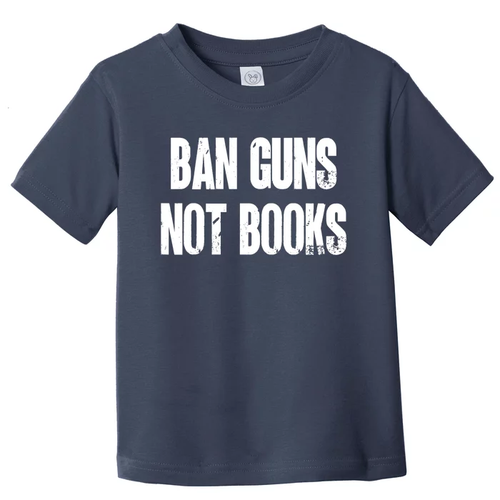 Ban Guns Not Books. Education. Protect Public Schools. Toddler T-Shirt