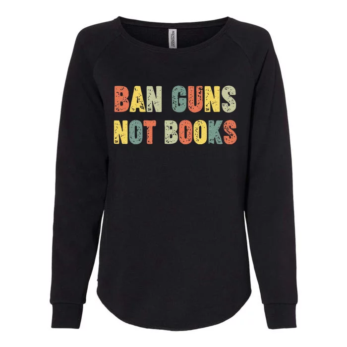 Ban Guns Not Books Banned Books Political Womens California Wash Sweatshirt