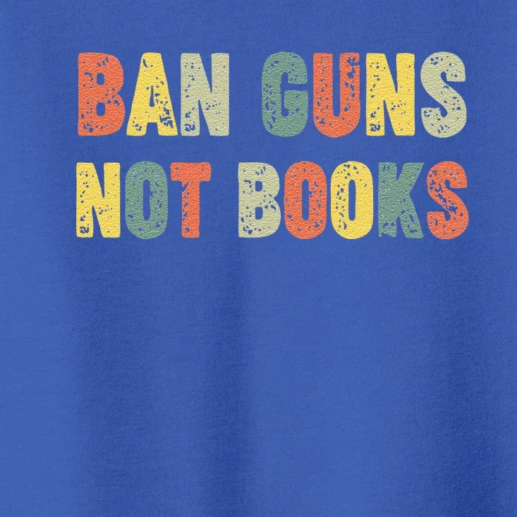 Ban Guns Not Books Banned Books Political Toddler T-Shirt