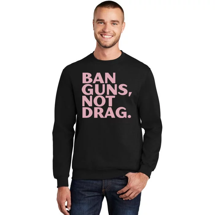 Ban Guns Not Drag Tall Sweatshirt