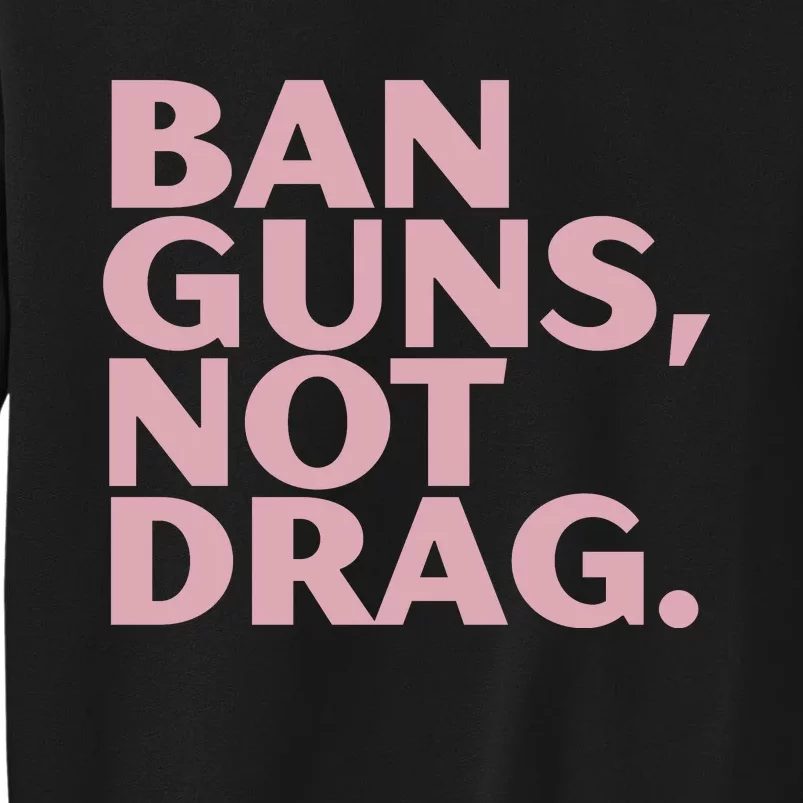 Ban Guns Not Drag Tall Sweatshirt