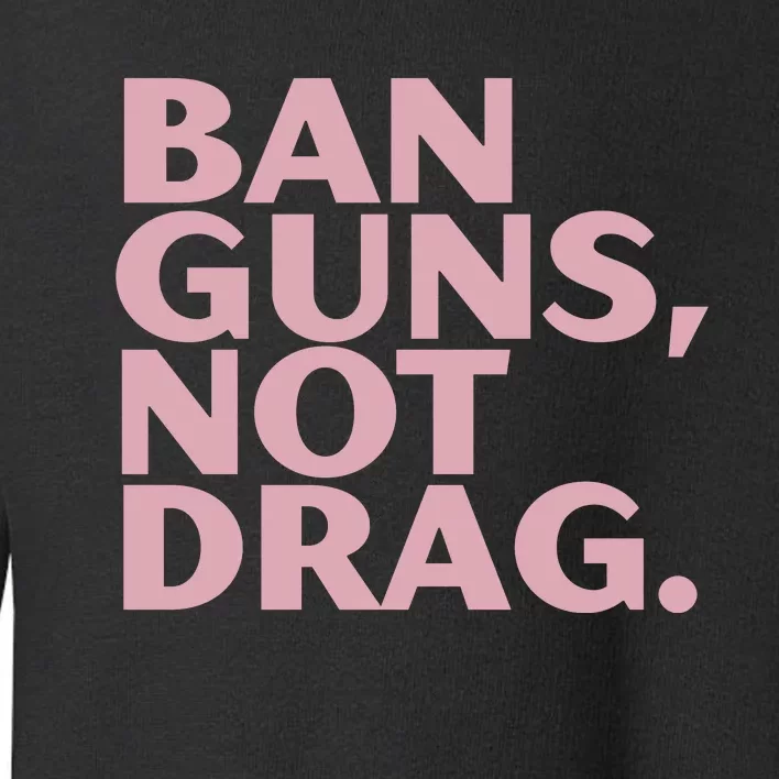 Ban Guns Not Drag Toddler Sweatshirt