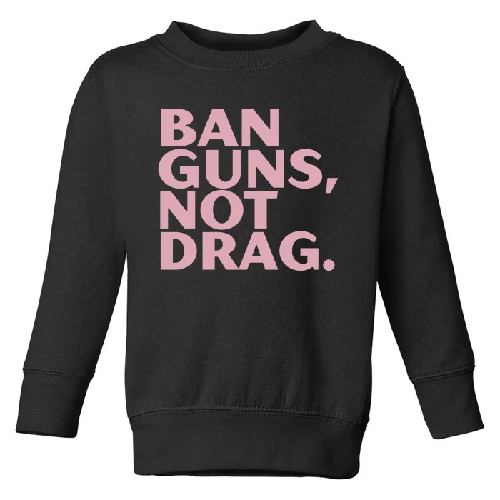 Ban Guns Not Drag Toddler Sweatshirt