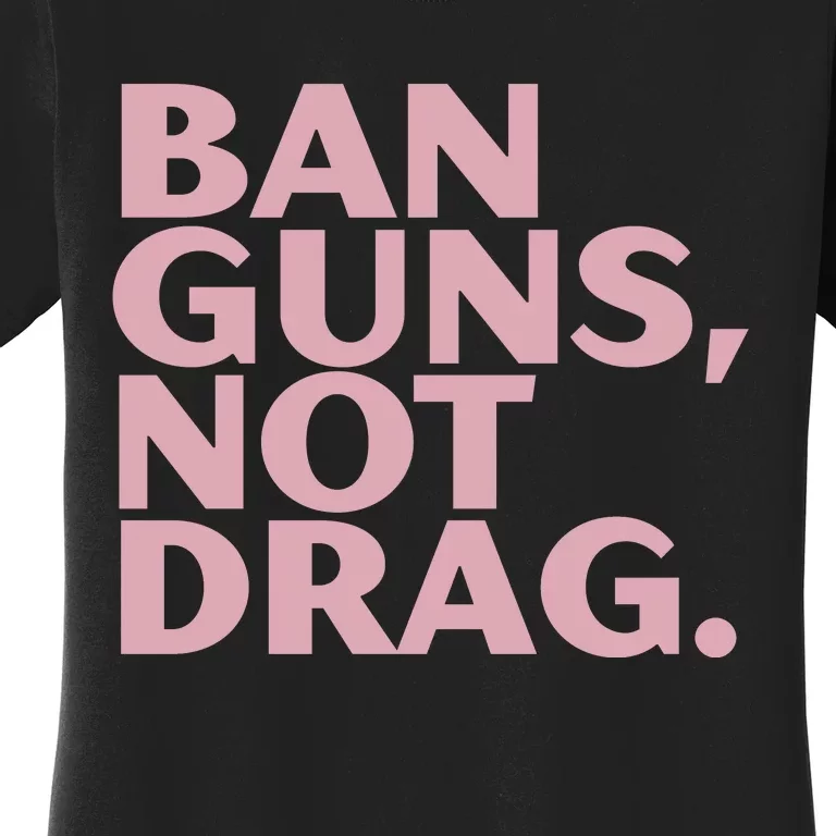 Ban Guns Not Drag Women's T-Shirt