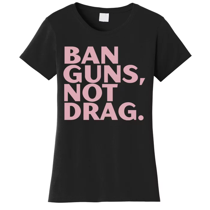 Ban Guns Not Drag Women's T-Shirt