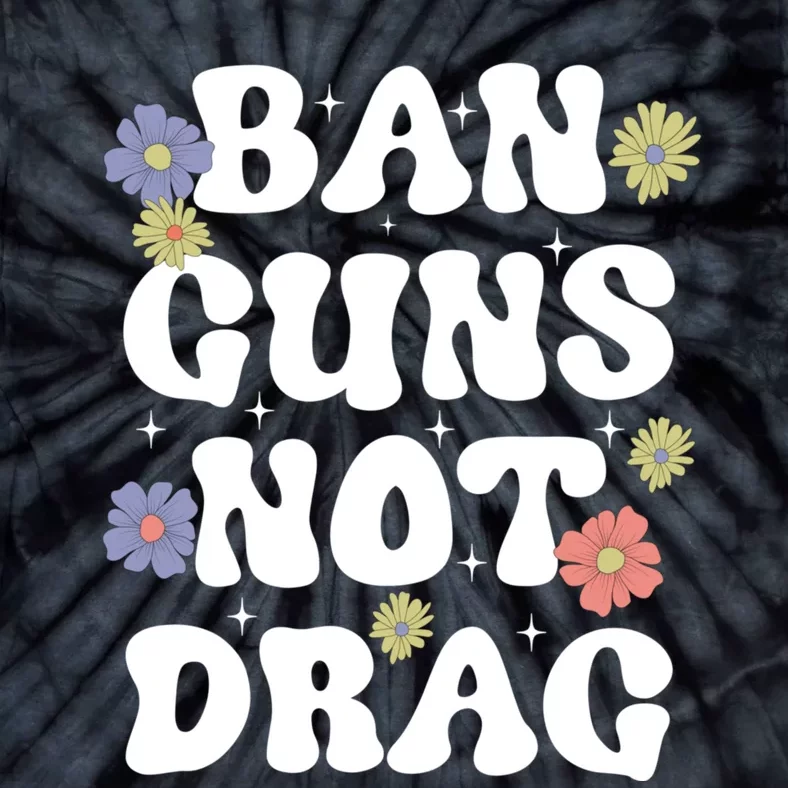 Ban Guns Not Drag Cute Floral Design Drag Queens Support Tie-Dye T-Shirt