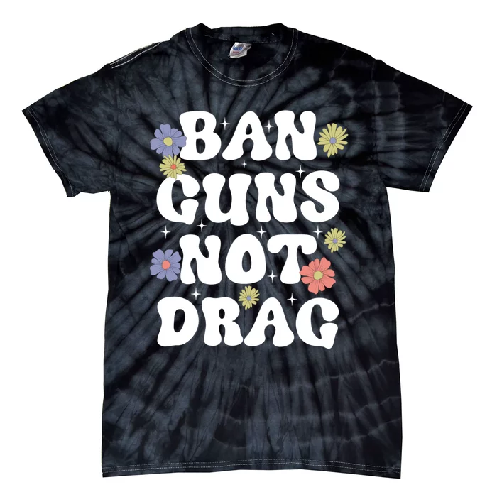 Ban Guns Not Drag Cute Floral Design Drag Queens Support Tie-Dye T-Shirt