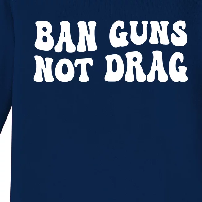 Ban Guns Not Drag, Pro Drag Queen Support Baby Long Sleeve Bodysuit