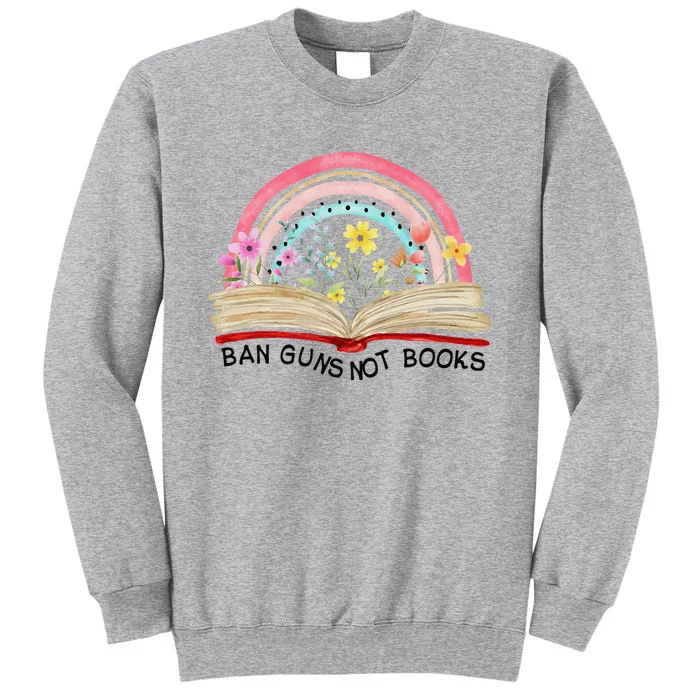 Ban Guns Not Books Gun Reform End Gun Violence Wear Orange Tall Sweatshirt