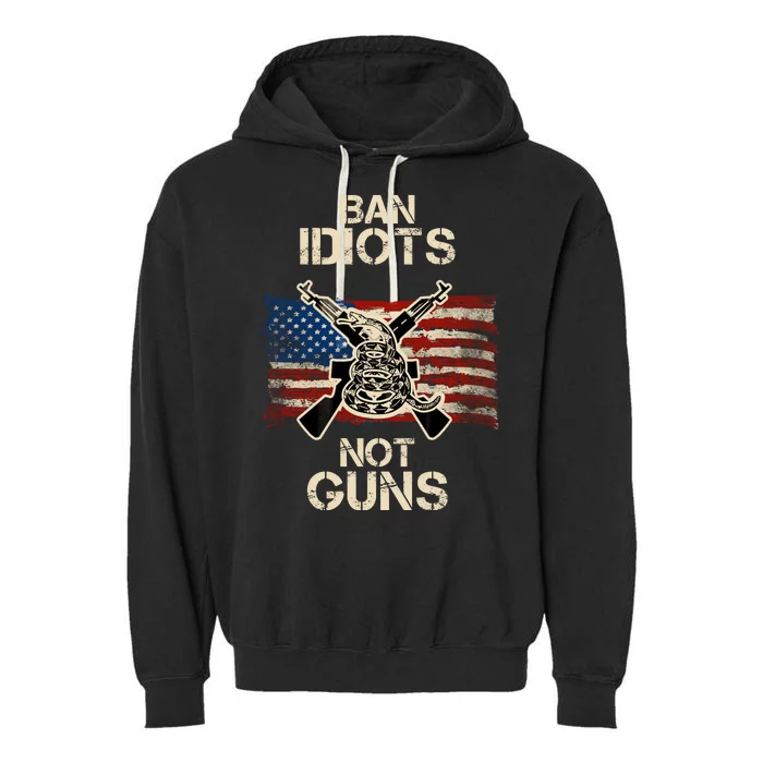 Ban Guns Not Idiots Pro American Gun Rights Flag Garment-Dyed Fleece Hoodie