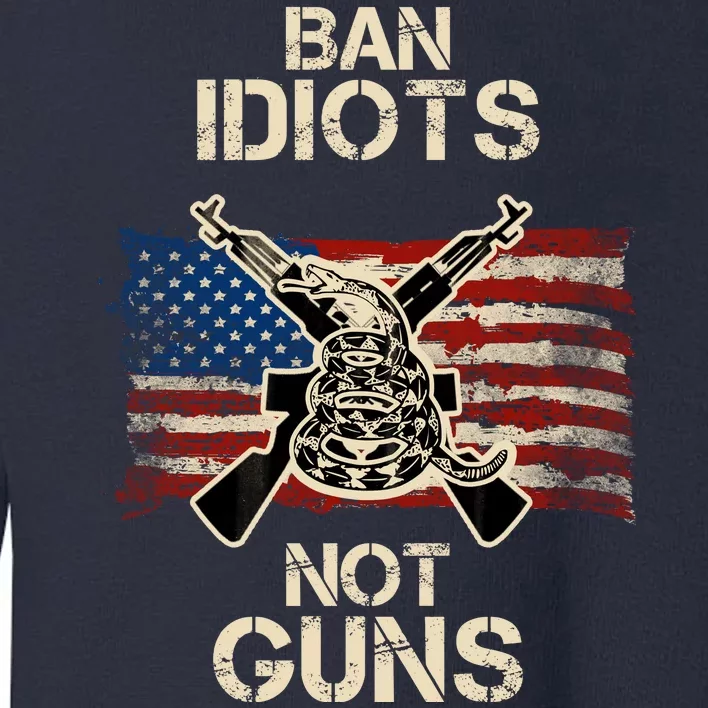 Ban Guns Not Idiots Pro American Gun Rights Flag Toddler Sweatshirt