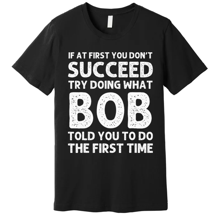 Bob Gift Name Personalized Birthday Funny Christmas Joke Premium T-Shirt