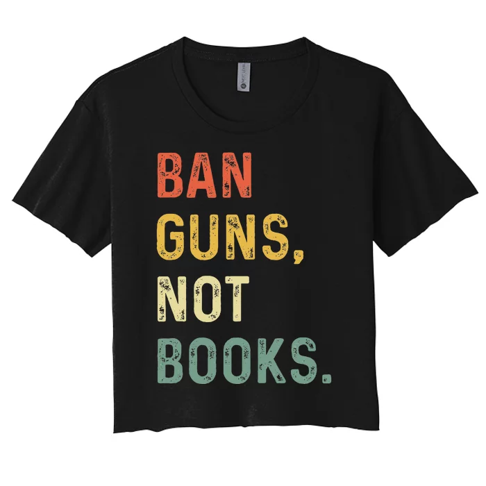 Ban Guns Not Books Retro Read Banned Books Lover Women's Crop Top Tee