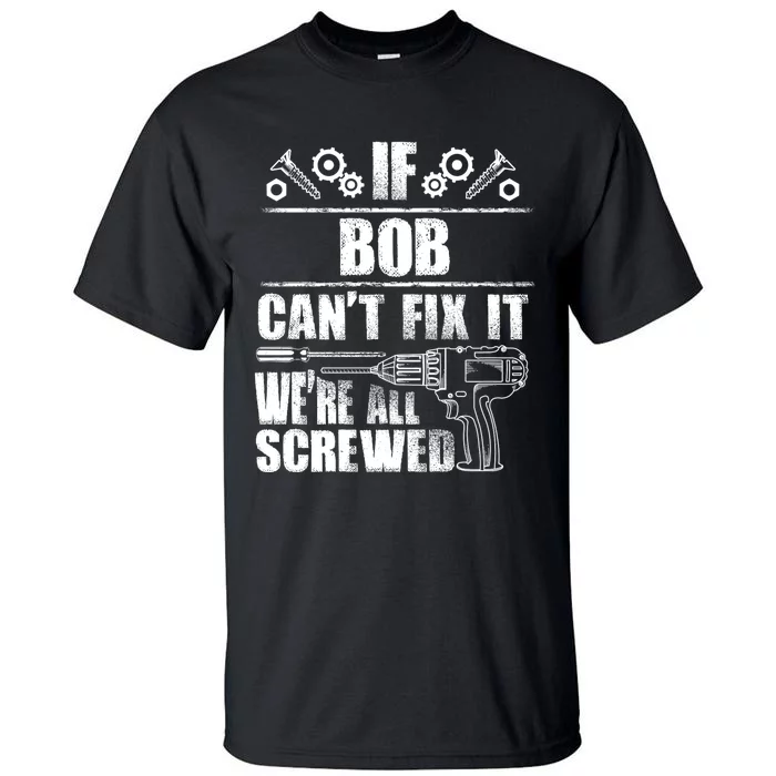 Bob Gift Name Fix It Funny Birthday Personalized Dad Idea Tall T-Shirt