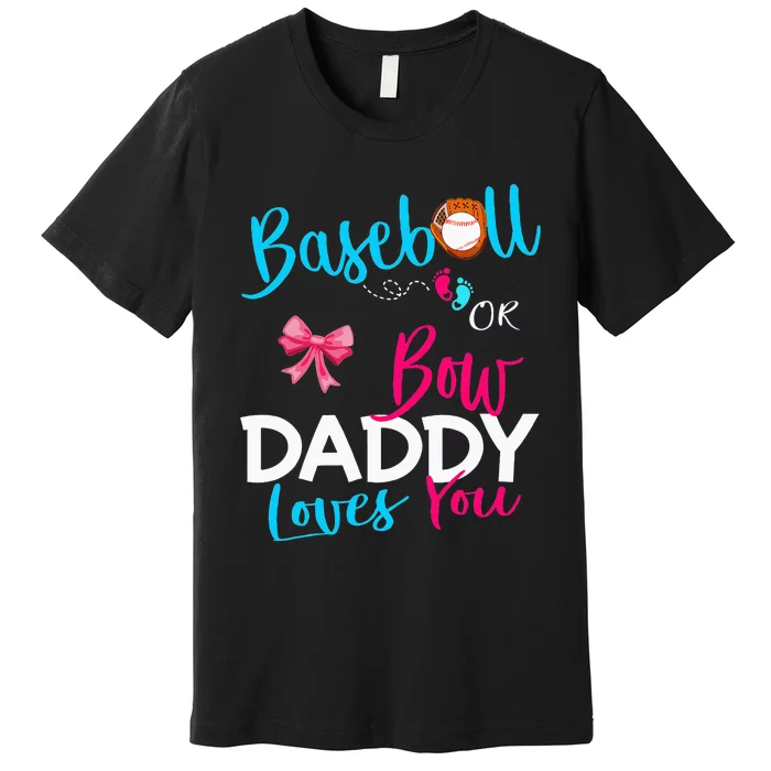 Baseball Gender Reveal Team Baseball Or Bow Daddy Loves You Premium T-Shirt