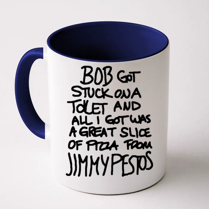 Bob Got Stuck On A Toilet And All I Got Was A Great Slice Of Pizza From Jimmy Front & Back Coffee Mug