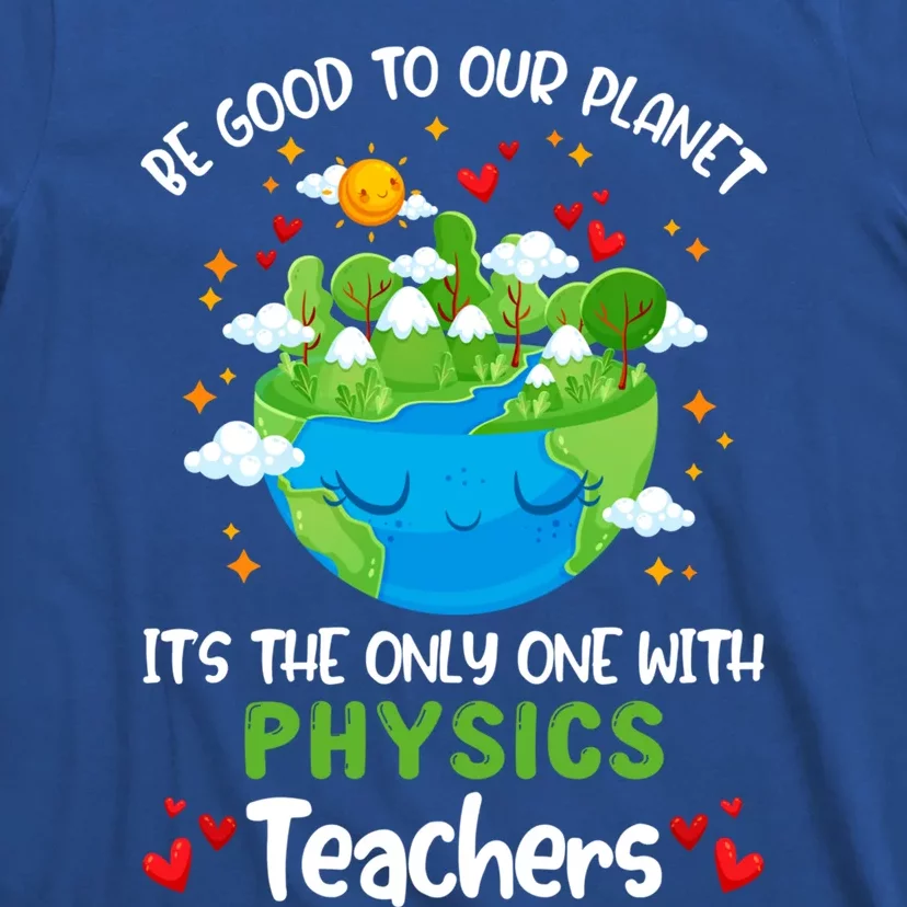 Be Good To Our Planet With Physics Teacher Earth Day Gift T-Shirt