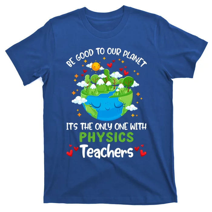 Be Good To Our Planet With Physics Teacher Earth Day Gift T-Shirt