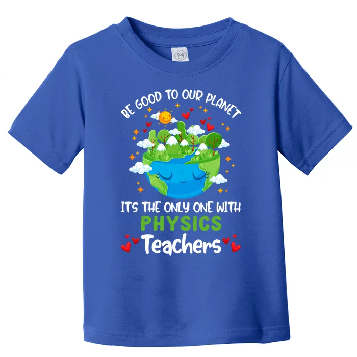 Be Good To Our Planet With Physics Teacher Earth Day Gift Toddler T-Shirt