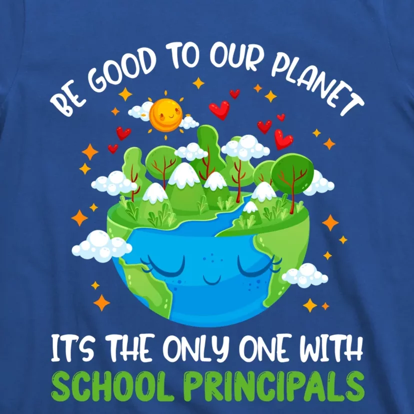 Be Good To Our Planet With School Principals Earth Day Gift T-Shirt