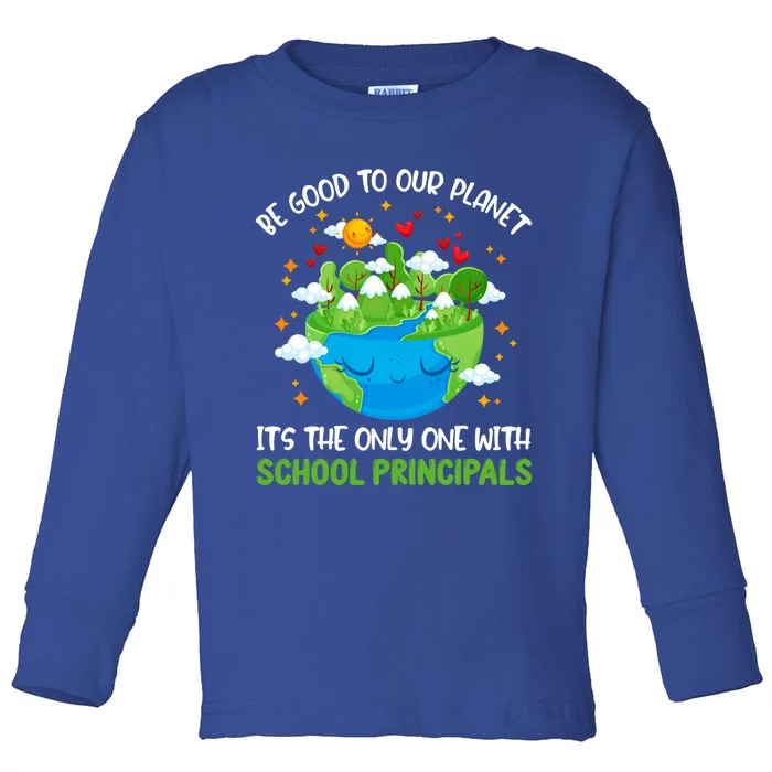 Be Good To Our Planet With School Principals Earth Day Gift Toddler Long Sleeve Shirt