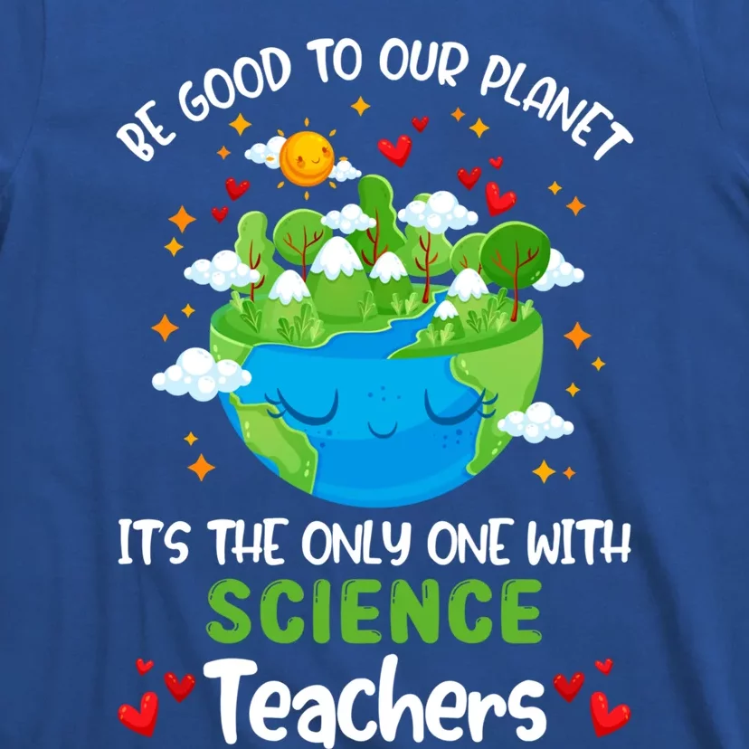 Be Good To Our Planet With Science Teacher Earth Day Funny Gift T-Shirt