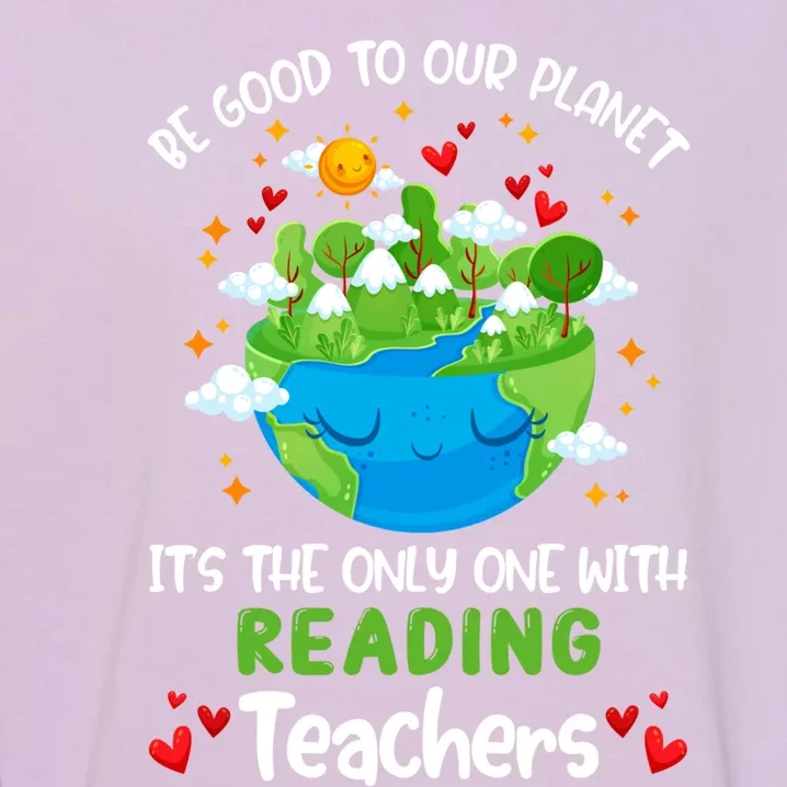 Be Good To Our Planet With Reading Teacher Earth Day Gift Garment-Dyed Sweatshirt