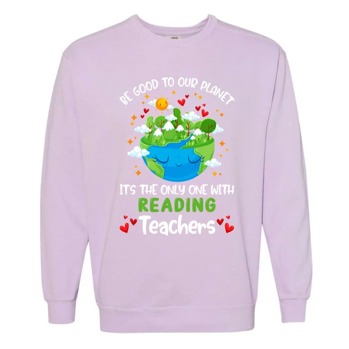 Be Good To Our Planet With Reading Teacher Earth Day Gift Garment-Dyed Sweatshirt