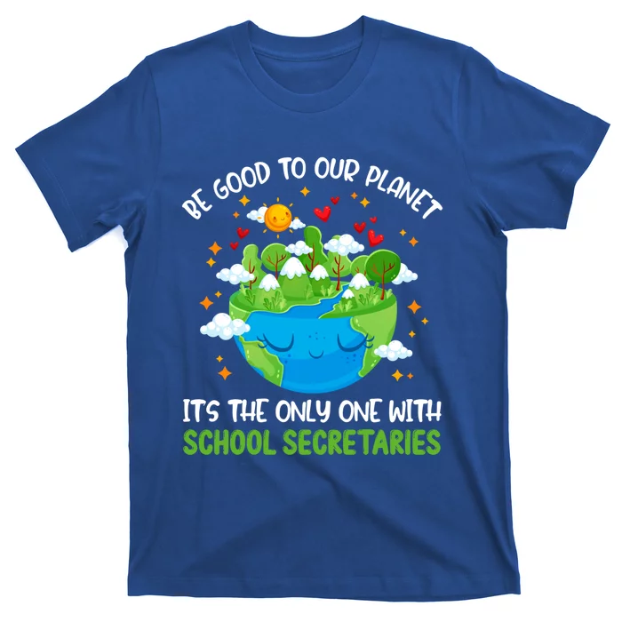 Be Good To Our Planet With School Secretaries Earth Day Gift T-Shirt