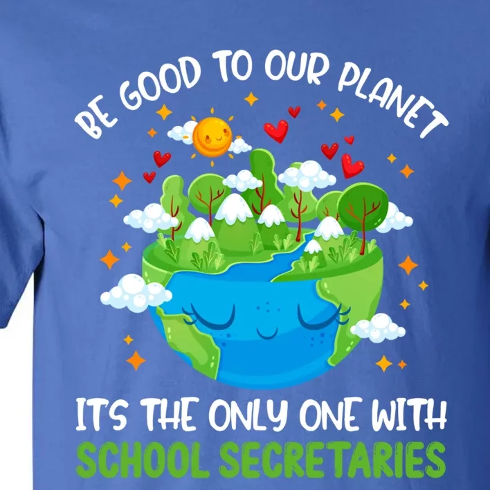 Be Good To Our Planet With School Secretaries Earth Day Gift Tall T-Shirt