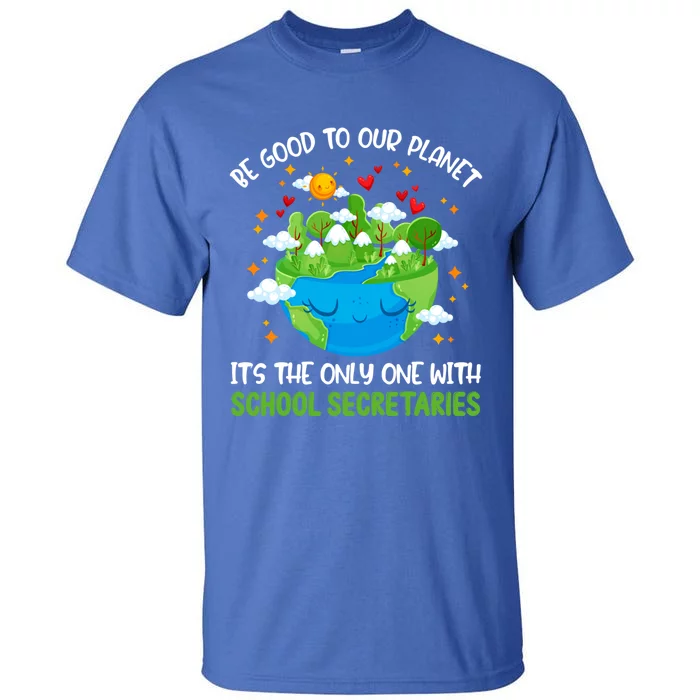 Be Good To Our Planet With School Secretaries Earth Day Gift Tall T-Shirt