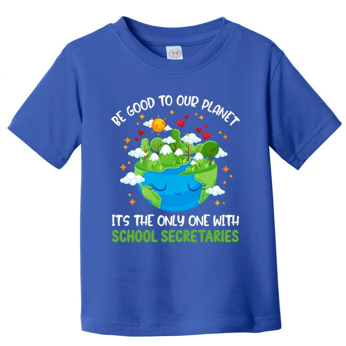 Be Good To Our Planet With School Secretaries Earth Day Gift Toddler T-Shirt