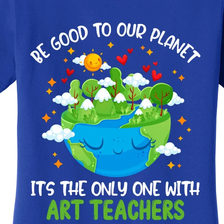 Be Good To Our Planet With Art Teachers Earth Day Gift Women's T-Shirt