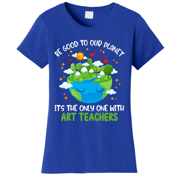 Be Good To Our Planet With Art Teachers Earth Day Gift Women's T-Shirt