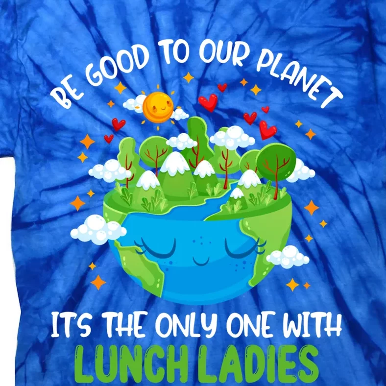 Be Good To Our Planet With Lunch Ladies Earth Day Funny Gift Tie-Dye T-Shirt