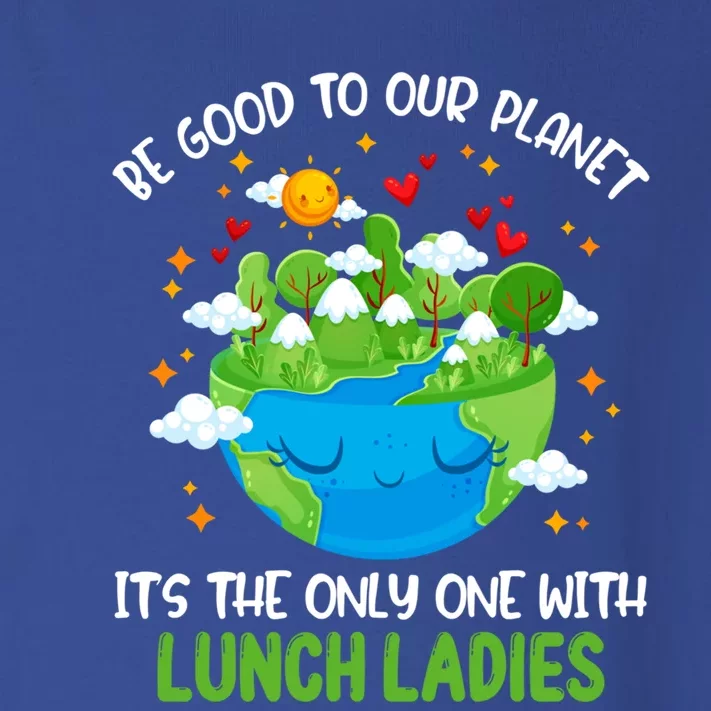 Be Good To Our Planet With Lunch Ladies Earth Day Funny Gift Toddler Long Sleeve Shirt