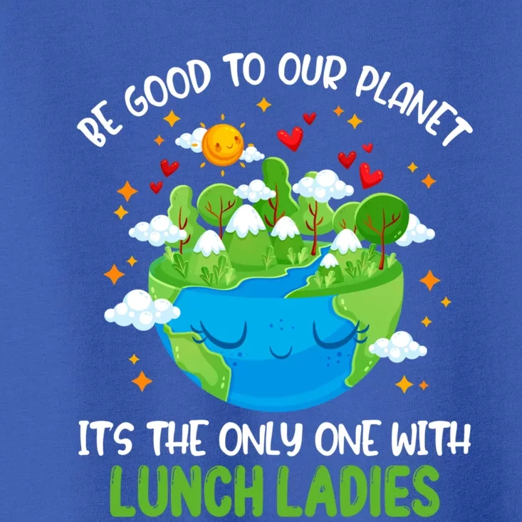 Be Good To Our Planet With Lunch Ladies Earth Day Funny Gift Toddler T-Shirt