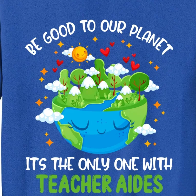 Be Good To Our Planet With Teacher Aides Earth Day Gift Tall Sweatshirt