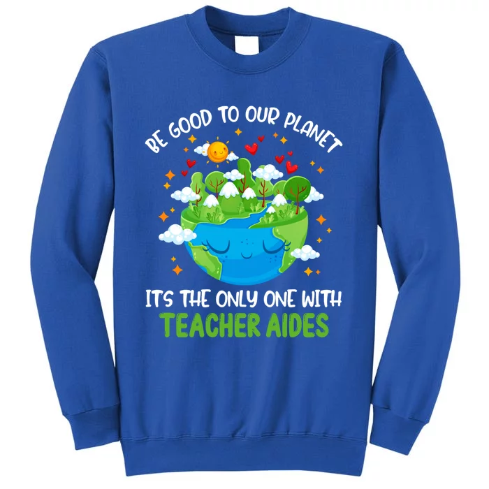 Be Good To Our Planet With Teacher Aides Earth Day Gift Tall Sweatshirt