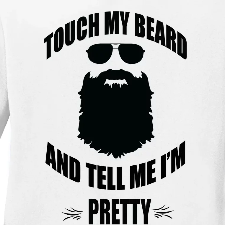 Bearded Gift Touch My Beard And Tell Me Im Pretty Ladies Long Sleeve Shirt