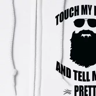 Bearded Gift Touch My Beard And Tell Me Im Pretty Full Zip Hoodie