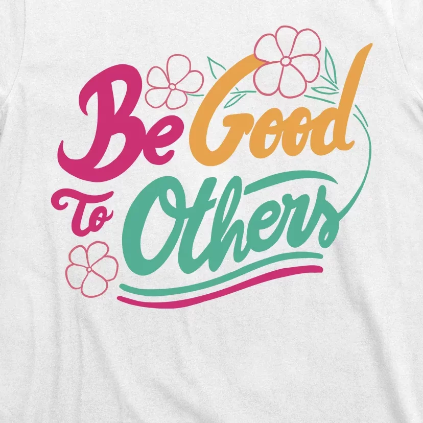 Be Good To Others Floral T-Shirt