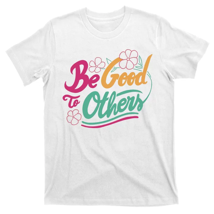 Be Good To Others Floral T-Shirt