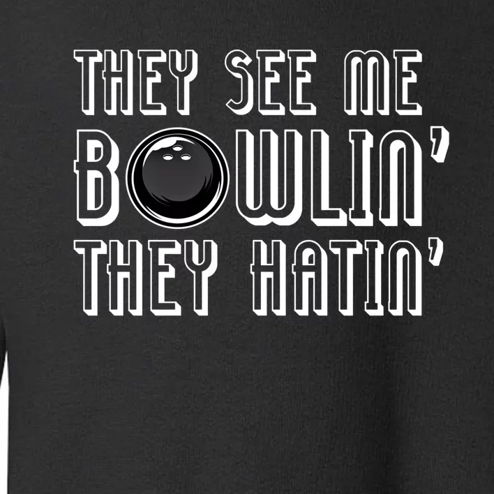 Bowling Gift They See Me Bowlin They Hatin Bowling Cool Gift Toddler Sweatshirt