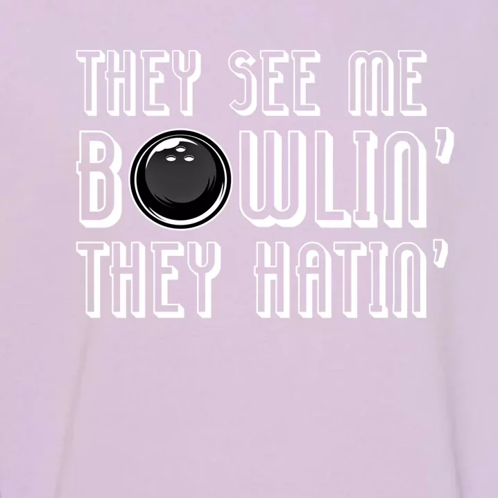 Bowling Gift They See Me Bowlin They Hatin Bowling Cool Gift Garment-Dyed Sweatshirt