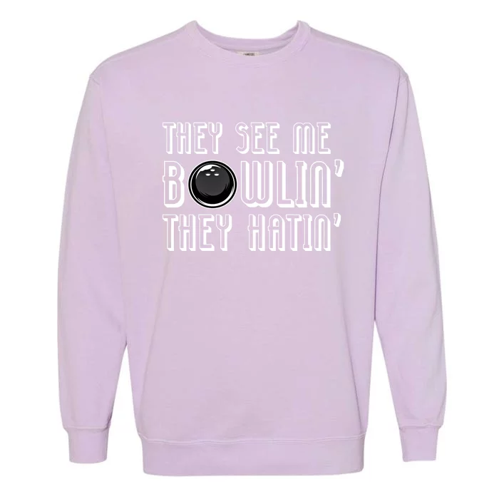 Bowling Gift They See Me Bowlin They Hatin Bowling Cool Gift Garment-Dyed Sweatshirt