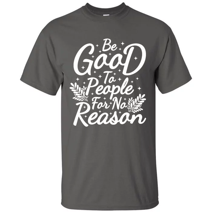 Be Good To People For No Reason Tall T-Shirt