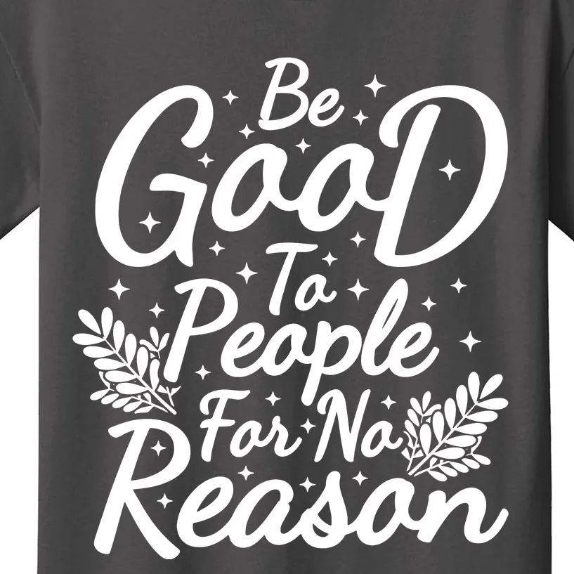 Be Good To People For No Reason Kids T-Shirt