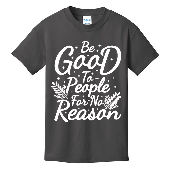 Be Good To People For No Reason Kids T-Shirt